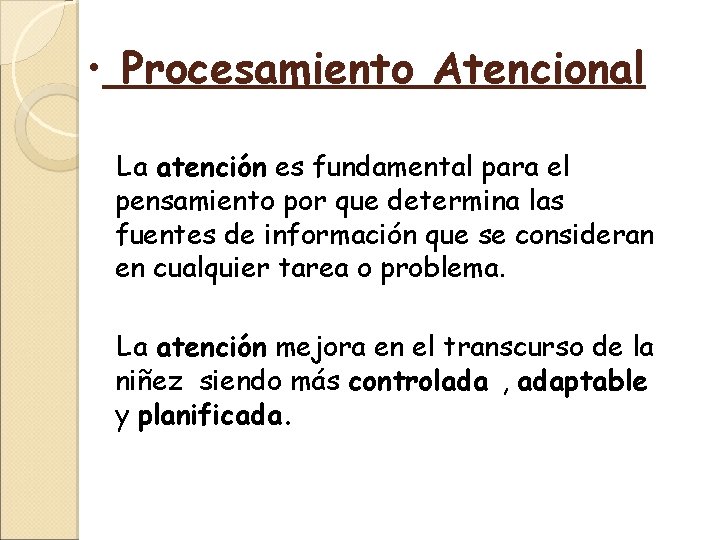  • Procesamiento Atencional La atención es fundamental para el pensamiento por que determina