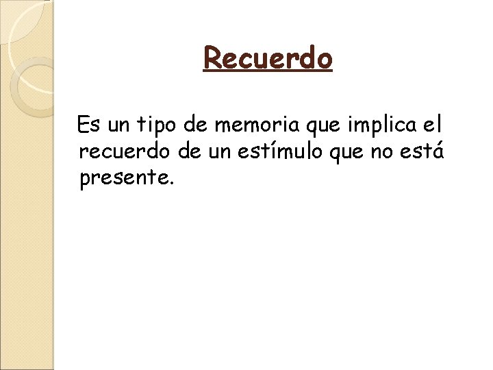 Recuerdo Es un tipo de memoria que implica el recuerdo de un estímulo que