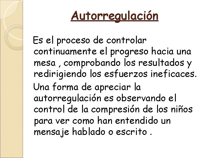 Autorregulación Es el proceso de controlar continuamente el progreso hacia una mesa , comprobando