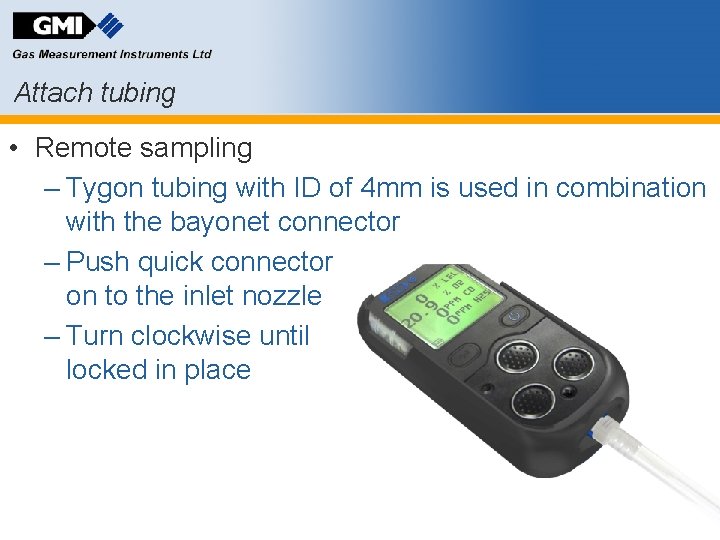 Attach tubing • Remote sampling – Tygon tubing with ID of 4 mm is