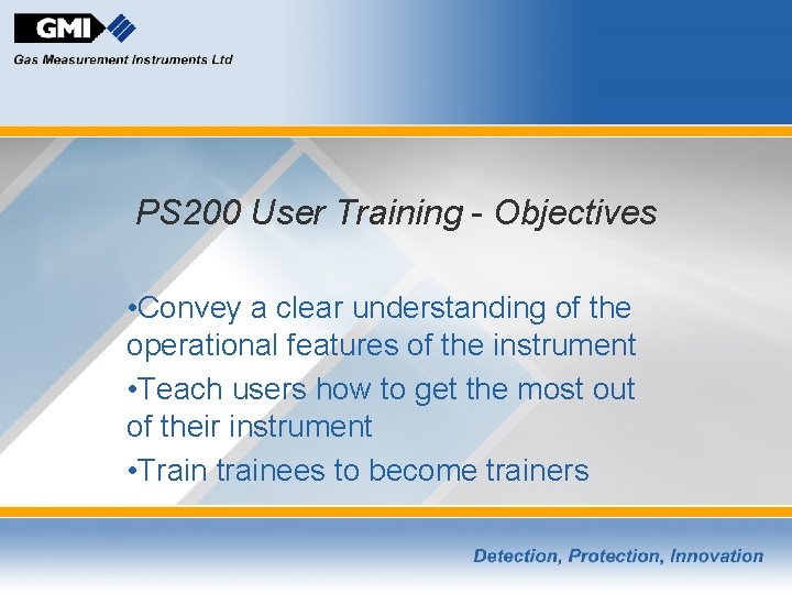 PS 200 User Training - Objectives • Convey a clear understanding of the operational