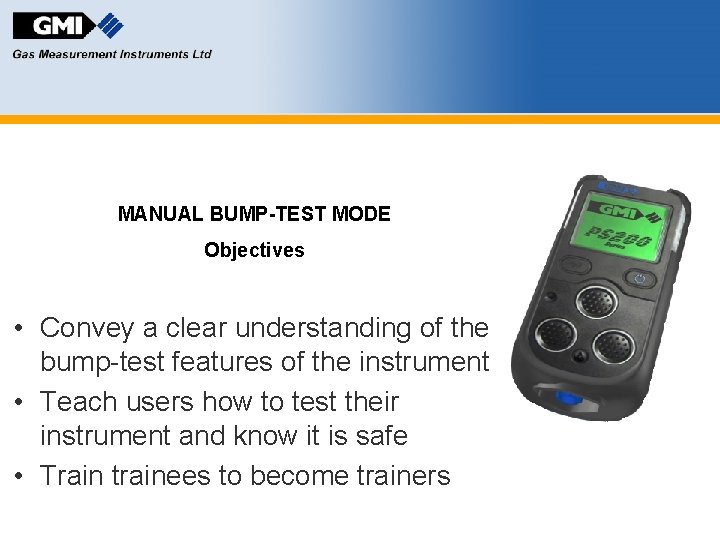 MANUAL BUMP-TEST MODE Objectives • Convey a clear understanding of the bump-test features of
