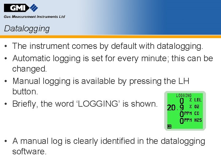 Datalogging • The instrument comes by default with datalogging. • Automatic logging is set