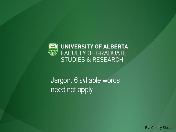 Jargon: 6 syllable words need not apply By: Charity Slobod 