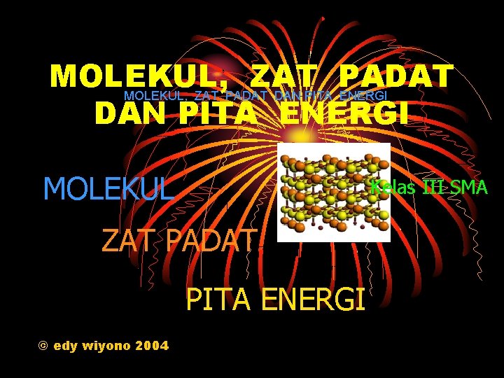 MOLEKUL, ZAT PADAT DAN PITA ENERGI MOLEKUL Kelas III SMA ZAT PADAT PITA ENERGI