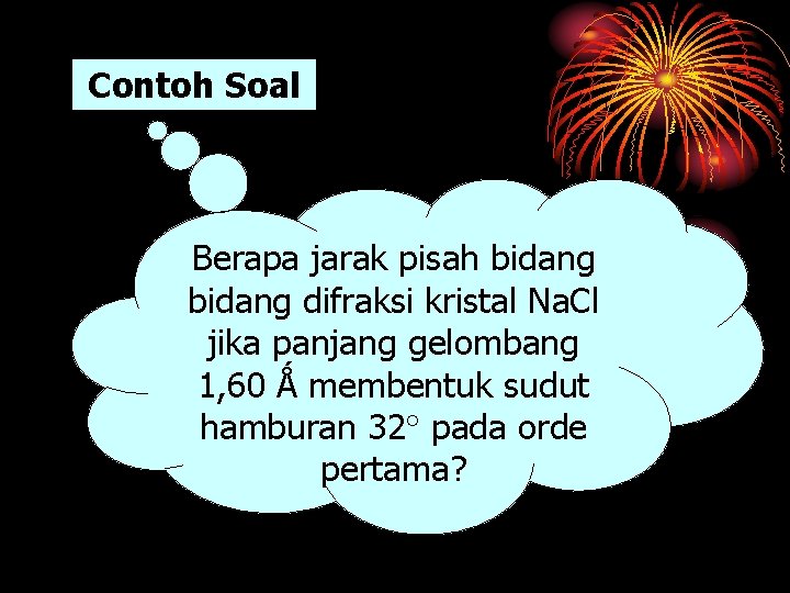 Contoh Soal Berapa jarak pisah bidang difraksi kristal Na. Cl jika panjang gelombang 1,