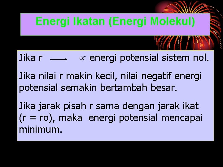 Energi Ikatan (Energi Molekul) Jika r energi potensial sistem nol. Jika nilai r makin