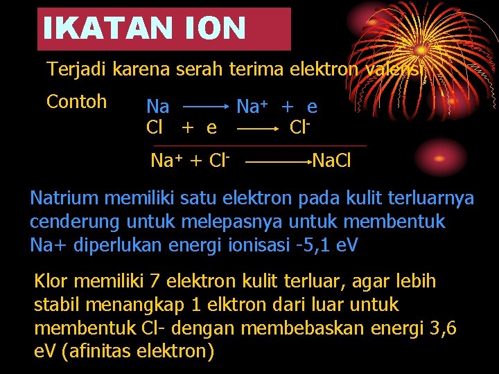 IKATAN ION Terjadi karena serah terima elektron valensi Contoh Na Na+ + e Cl.