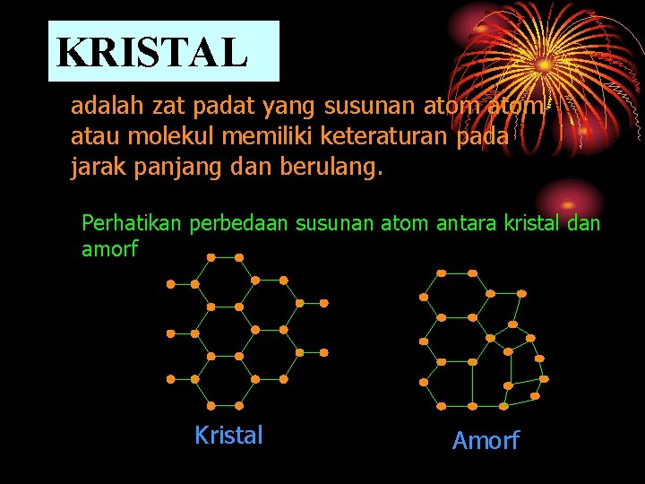 KRISTAL adalah zat padat yang susunan atom atau molekul memiliki keteraturan pada jarak panjang