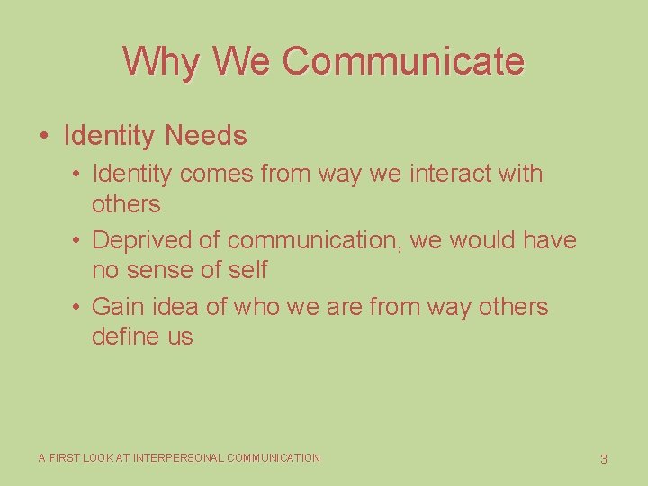 Why We Communicate • Identity Needs • Identity comes from way we interact with Why We Communicate • Identity Needs • Identity comes from way we interact with