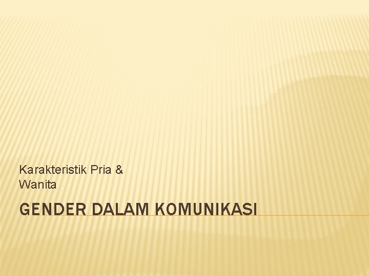 Karakteristik Pria & Wanita GENDER DALAM KOMUNIKASI 