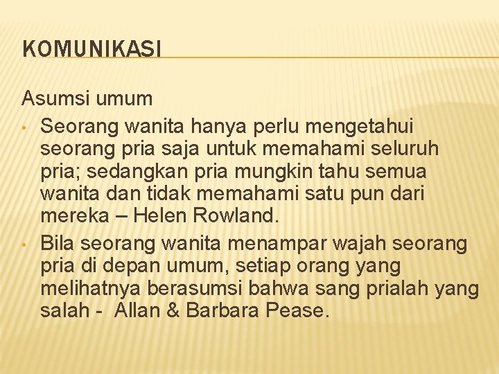 KOMUNIKASI Asumsi umum • Seorang wanita hanya perlu mengetahui seorang pria saja untuk memahami