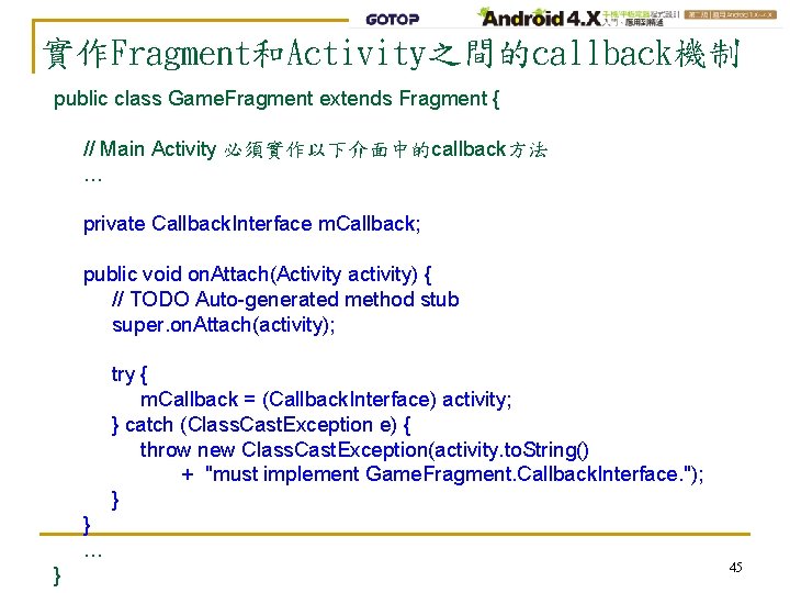 實作Fragment和Activity之間的callback機制 public class Game. Fragment extends Fragment { // Main Activity 必須實作以下介面中的callback方法 … private