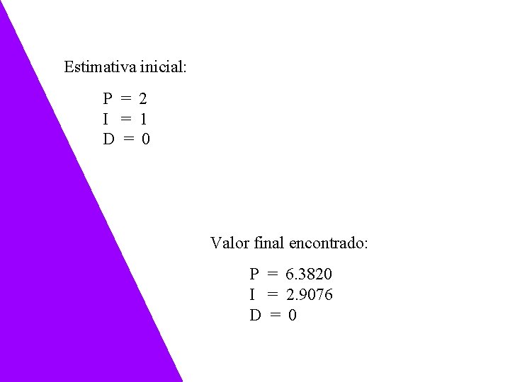 Estimativa inicial: P = 2 I = 1 D = 0 Valor final encontrado: Estimativa inicial: P = 2 I = 1 D = 0 Valor final encontrado: