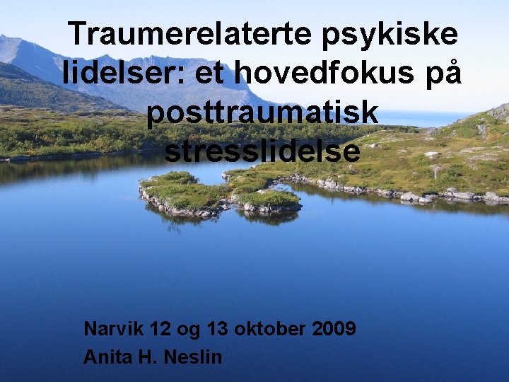 Traumerelaterte psykiske lidelser: et hovedfokus på posttraumatisk stresslidelse Narvik 12 og 13 oktober 2009