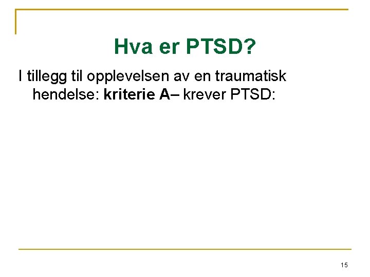 Hva er PTSD? I tillegg til opplevelsen av en traumatisk hendelse: kriterie A– krever