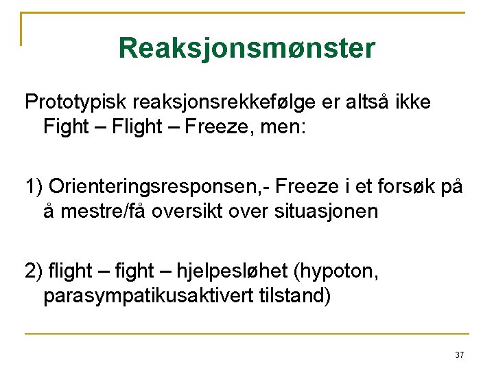 Reaksjonsmønster Prototypisk reaksjonsrekkefølge er altså ikke Fight – Flight – Freeze, men: 1) Orienteringsresponsen,