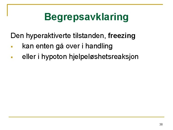 Begrepsavklaring Den hyperaktiverte tilstanden, freezing kan enten gå over i handling eller i hypoton