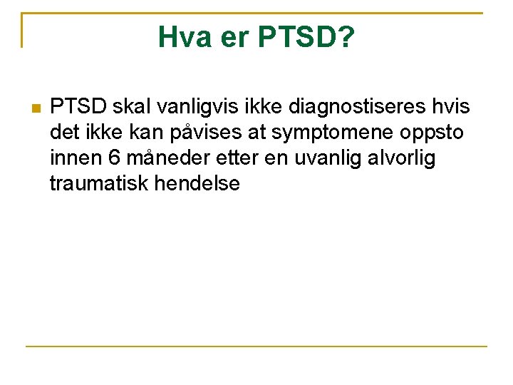 Hva er PTSD? PTSD skal vanligvis ikke diagnostiseres hvis det ikke kan påvises at