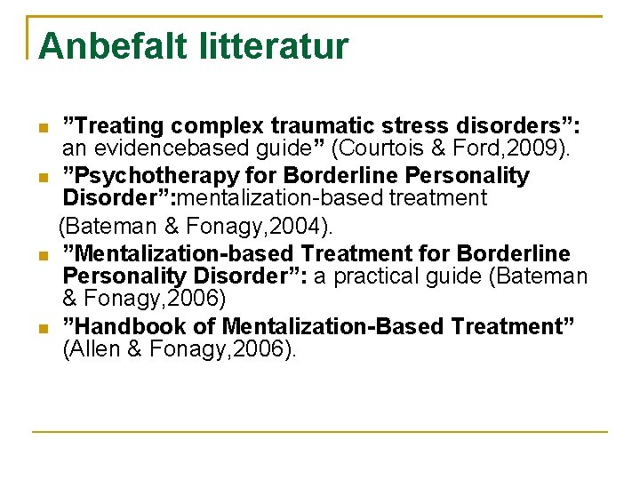 Anbefalt litteratur ”Treating complex traumatic stress disorders”: an evidencebased guide” (Courtois & Ford, 2009).
