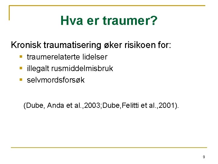 Hva er traumer? Kronisk traumatisering øker risikoen for: traumerelaterte lidelser illegalt rusmiddelmisbruk selvmordsforsøk (Dube,