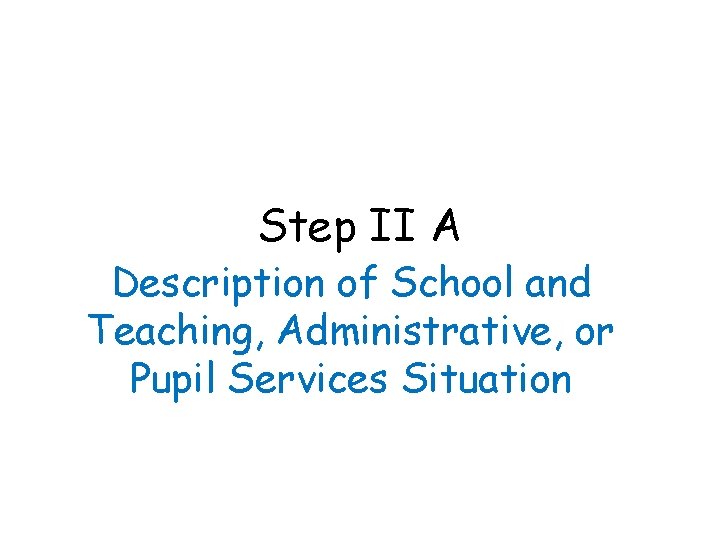 Step II A Description of School and Teaching, Administrative, or Pupil Services Situation 