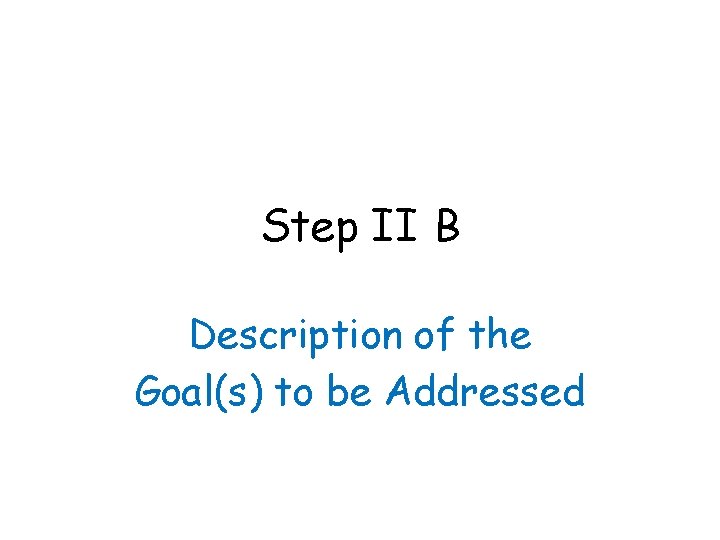 Step II B Description of the Goal(s) to be Addressed 