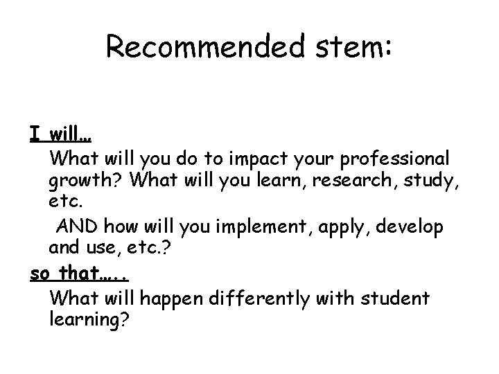 Recommended stem: I will… What will you do to impact your professional growth? What