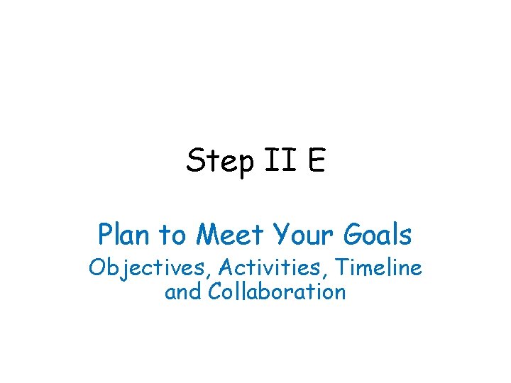 Step II E Plan to Meet Your Goals Objectives, Activities, Timeline and Collaboration 