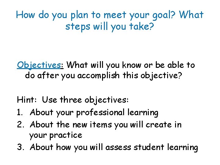 How do you plan to meet your goal? What steps will you take? Objectives: