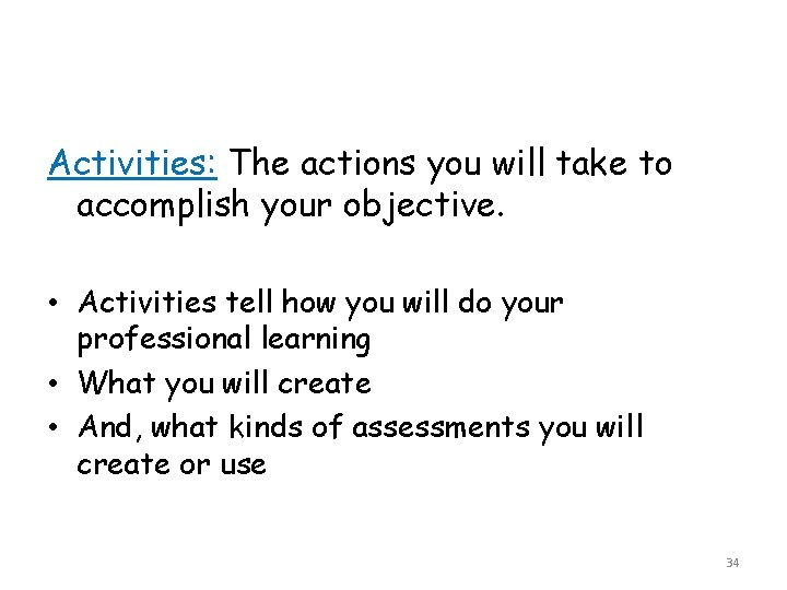 Activities: The actions you will take to accomplish your objective. • Activities tell how