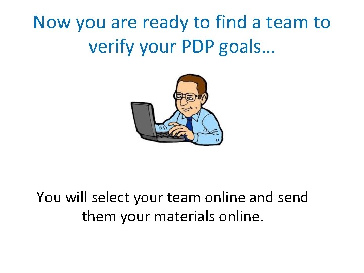 Now you are ready to find a team to verify your PDP goals… You