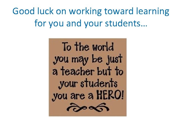Good luck on working toward learning for you and your students… 