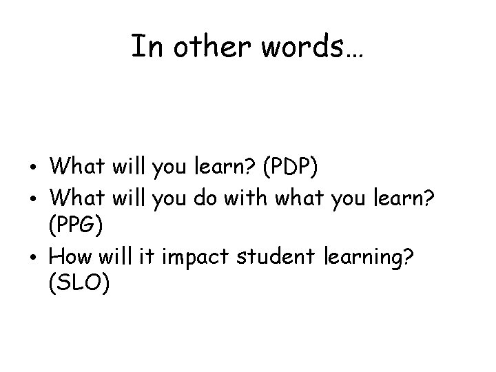 In other words… • What will you learn? (PDP) • What will you do