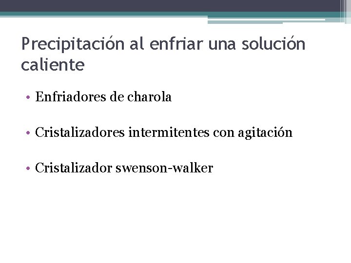 Precipitación al enfriar una solución caliente • Enfriadores de charola • Cristalizadores intermitentes con Precipitación al enfriar una solución caliente • Enfriadores de charola • Cristalizadores intermitentes con