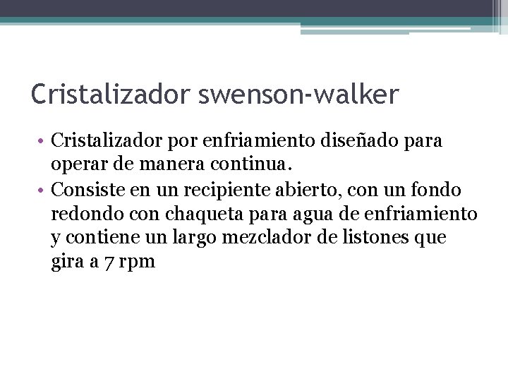 Cristalizador swenson-walker • Cristalizador por enfriamiento diseñado para operar de manera continua. • Consiste Cristalizador swenson-walker • Cristalizador por enfriamiento diseñado para operar de manera continua. • Consiste