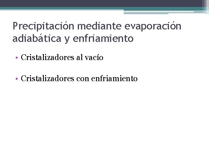 Precipitación mediante evaporación adiabática y enfriamiento • Cristalizadores al vacío • Cristalizadores con enfriamiento Precipitación mediante evaporación adiabática y enfriamiento • Cristalizadores al vacío • Cristalizadores con enfriamiento