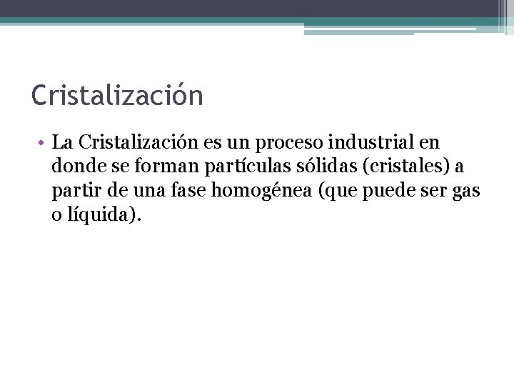 Cristalización • La Cristalización es un proceso industrial en donde se forman partículas sólidas Cristalización • La Cristalización es un proceso industrial en donde se forman partículas sólidas