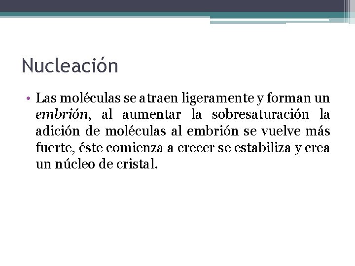 Nucleación • Las moléculas se atraen ligeramente y forman un embrión, al aumentar la Nucleación • Las moléculas se atraen ligeramente y forman un embrión, al aumentar la