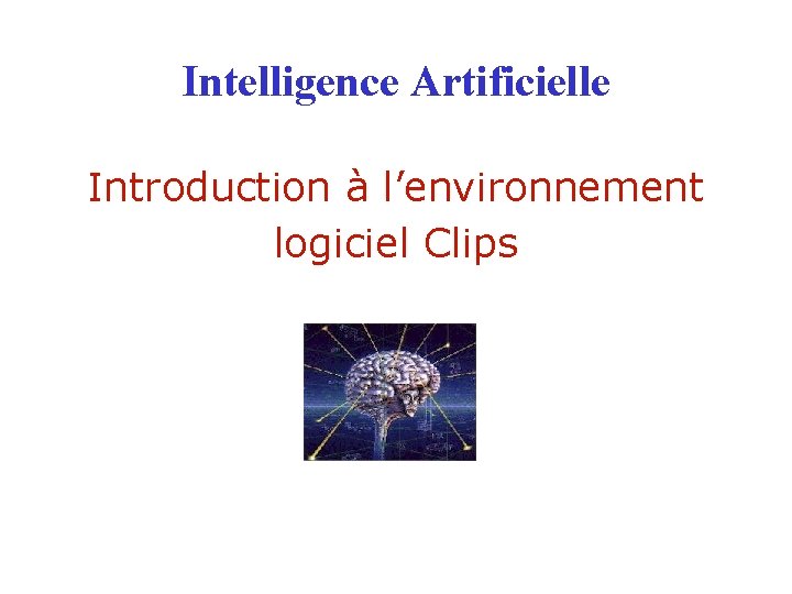 Intelligence Artificielle Introduction à l’environnement logiciel Clips 