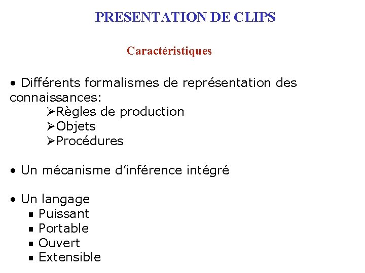 PRESENTATION DE CLIPS Caractéristiques • Différents formalismes de représentation des connaissances: ØRègles de production