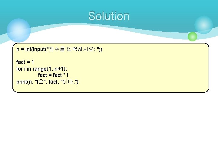 Solution n = int(input("정수를 입력하시오: ")) fact = 1 for i in range(1, n+1):