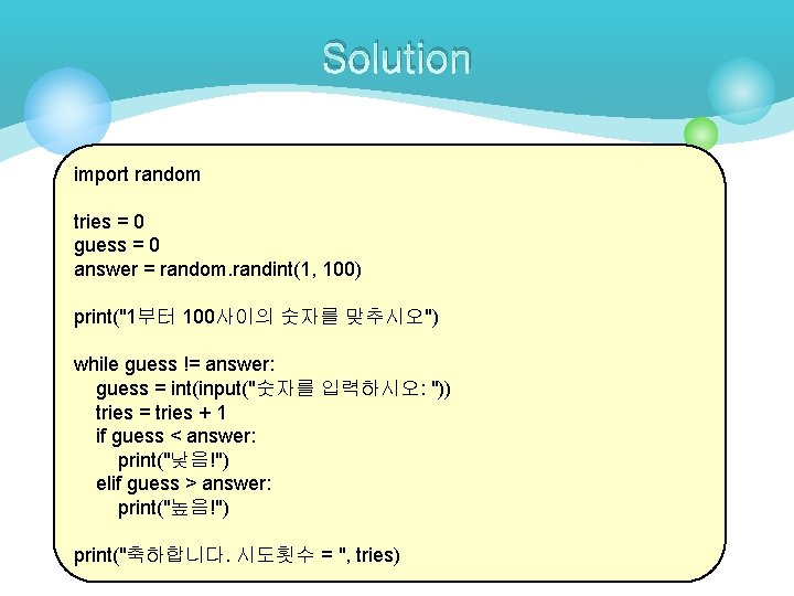 Solution import random tries = 0 guess = 0 answer = random. randint(1, 100)