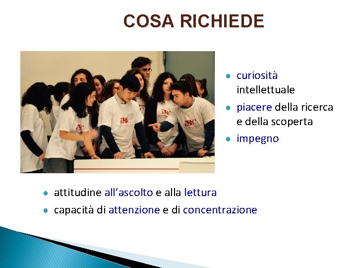 COSA RICHIEDE curiosità intellettuale ● piacere della ricerca e della scoperta ● impegno ●