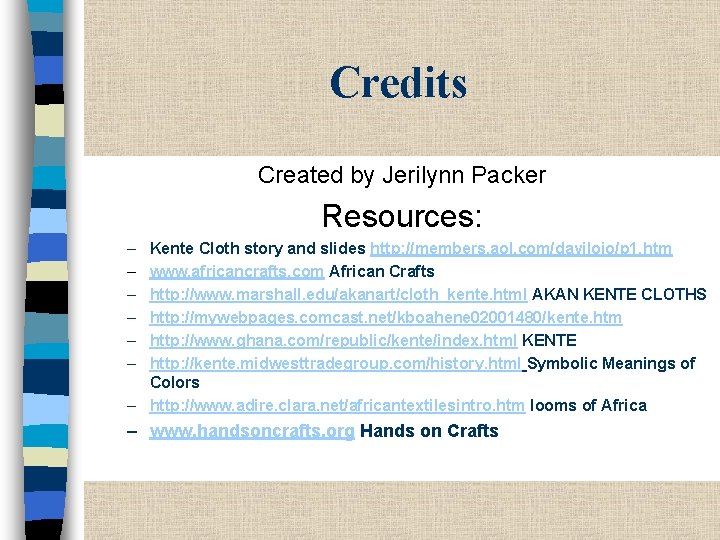 Credits Created by Jerilynn Packer Resources: – – – Kente Cloth story and slides
