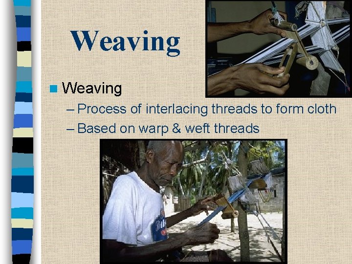 Weaving n Weaving – Process of interlacing threads to form cloth – Based on