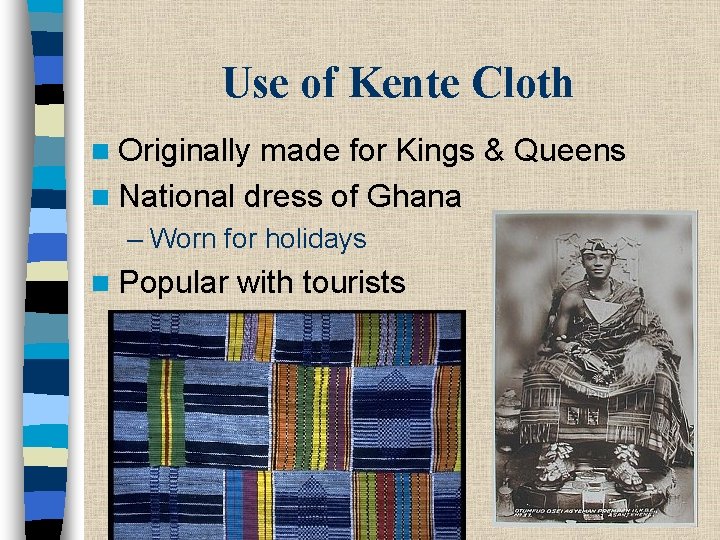 Use of Kente Cloth n Originally made for Kings & Queens n National dress