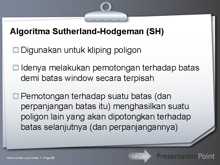 Algoritma Sutherland-Hodgeman (SH) p Digunakan untuk kliping poligon p Idenya melakukan pemotongan terhadap batas