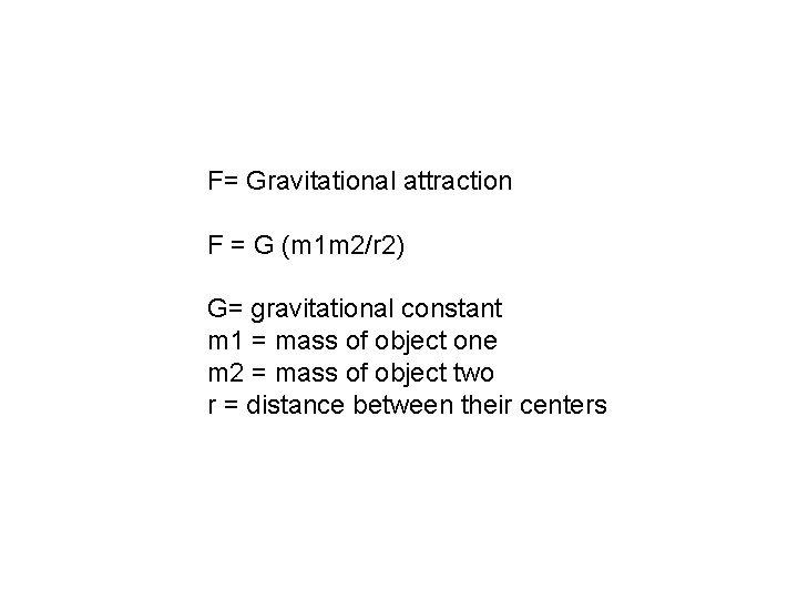 F= Gravitational attraction F = G (m 1 m 2/r 2) G= gravitational constant