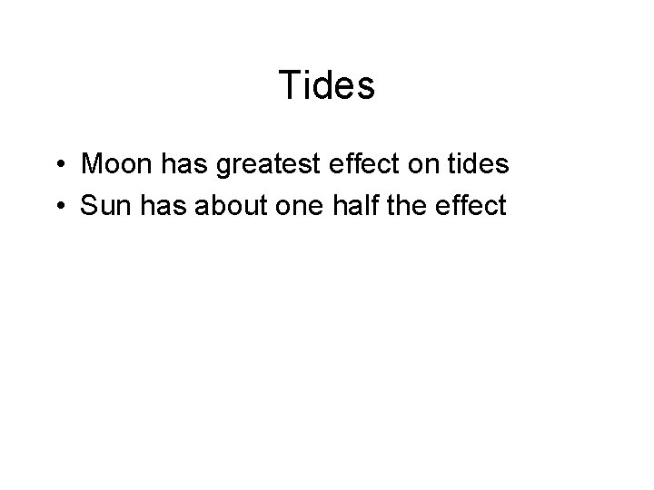 Tides • Moon has greatest effect on tides • Sun has about one half